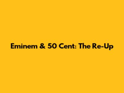 Eminem & 50 Cent: The Re-Up