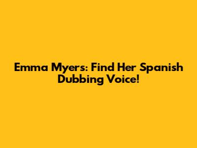 Emma Myers: Find Her Spanish Dubbing Voice!