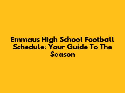 Emmaus High School Football Schedule: Your Guide To The Season