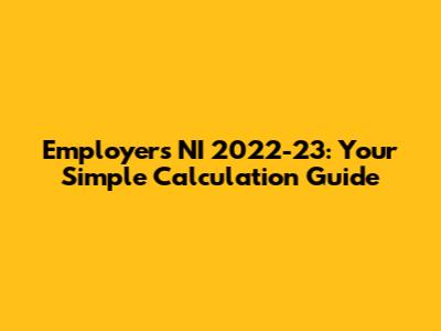 Employer's NI 2022-23: Your Simple Calculation Guide