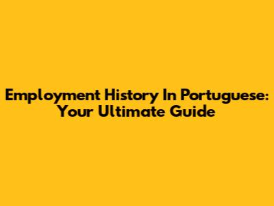 Employment History In Portuguese: Your Ultimate Guide