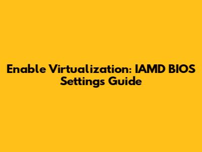 Enable Virtualization: IAMD BIOS Settings Guide
