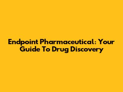 Endpoint Pharmaceutical: Your Guide To Drug Discovery