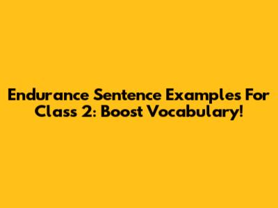 Endurance Sentence Examples For Class 2: Boost Vocabulary!