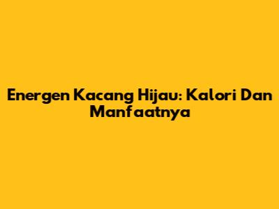 Energen Kacang Hijau: Kalori Dan Manfaatnya