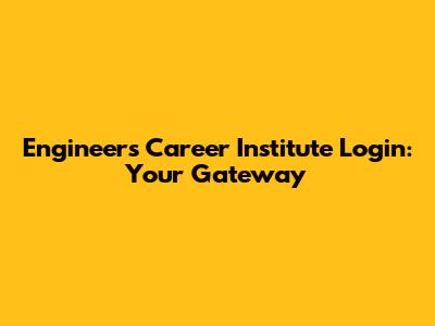 Engineer's Career Institute Login: Your Gateway
