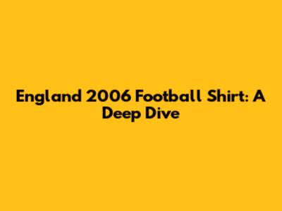 England 2006 Football Shirt: A Deep Dive
