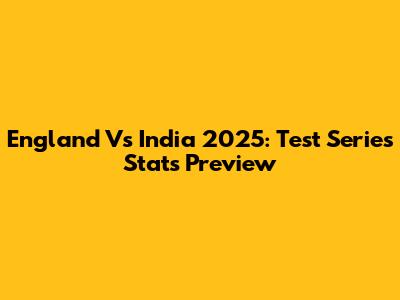 England Vs India 2025: Test Series Stats Preview