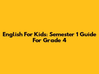 English For Kids: Semester 1 Guide For Grade 4