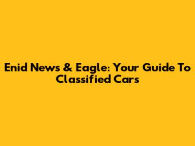 Enid News & Eagle: Your Guide To Classified Cars