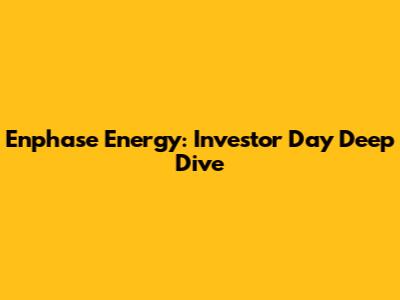 Enphase Energy: Investor Day Deep Dive