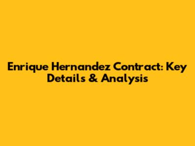 Enrique Hernandez Contract: Key Details & Analysis