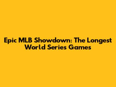 Epic MLB Showdown: The Longest World Series Games