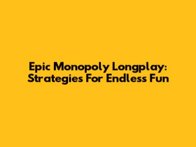 Epic Monopoly Longplay: Strategies For Endless Fun