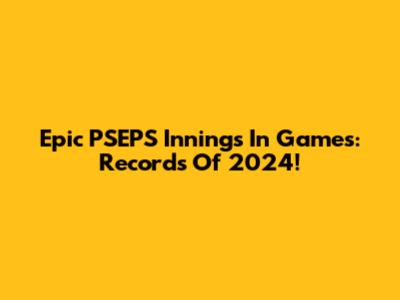 Epic PSEPS Innings In Games: Records Of 2024!