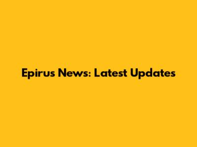 Epirus News: Latest Updates