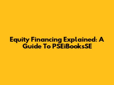 Equity Financing Explained: A Guide To PSEiBooksSE