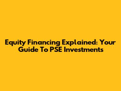 Equity Financing Explained: Your Guide To PSE Investments