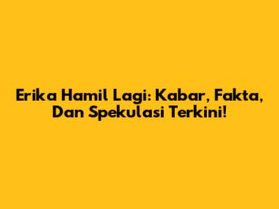 Erika Hamil Lagi: Kabar, Fakta, Dan Spekulasi Terkini!