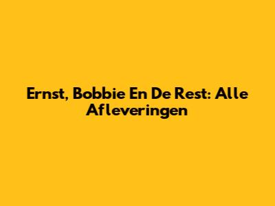 Ernst, Bobbie En De Rest: Alle Afleveringen