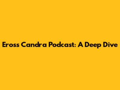 Eross Candra Podcast: A Deep Dive