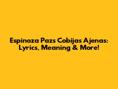 Espinoza Paz's 'Cobijas Ajenas': Lyrics, Meaning & More!