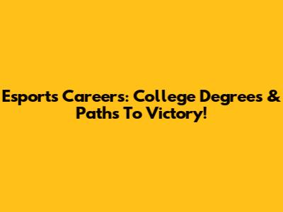 Esports Careers: College Degrees & Paths To Victory!