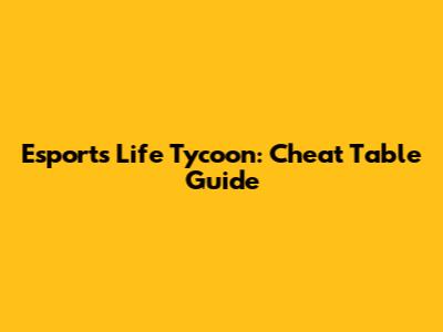 Esports Life Tycoon: Cheat Table Guide