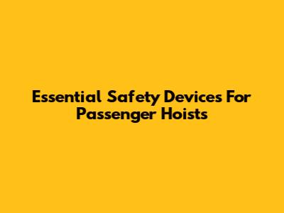 Essential Safety Devices For Passenger Hoists