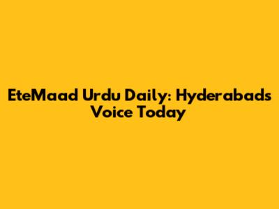 EteMaad Urdu Daily: Hyderabad's Voice Today