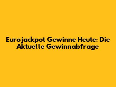 Eurojackpot Gewinne Heute: Die Aktuelle Gewinnabfrage