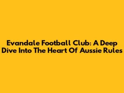 Evandale Football Club: A Deep Dive Into The Heart Of Aussie Rules