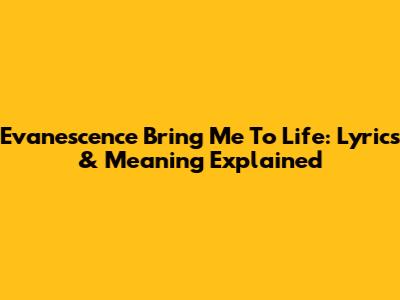 Evanescence Bring Me To Life: Lyrics & Meaning Explained