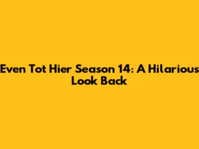 Even Tot Hier Season 14: A Hilarious Look Back