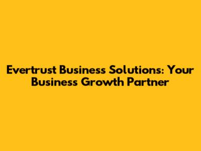 Evertrust Business Solutions: Your Business Growth Partner