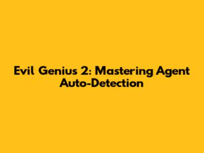 Evil Genius 2: Mastering Agent Auto-Detection
