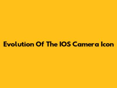 Evolution Of The IOS Camera Icon
