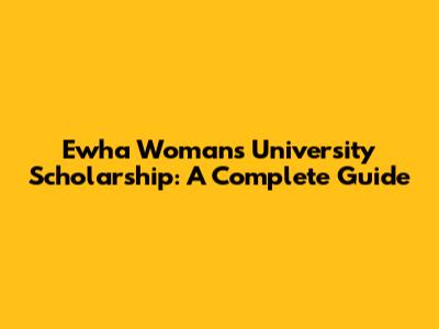 Ewha Womans University Scholarship: A Complete Guide