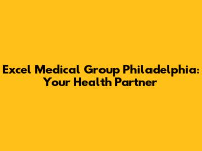 Excel Medical Group Philadelphia: Your Health Partner