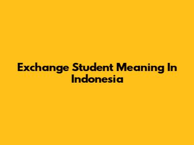 Exchange Student Meaning In Indonesia