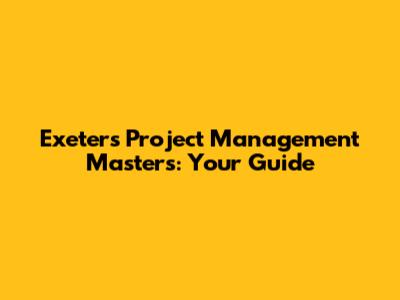 Exeter's Project Management Masters: Your Guide