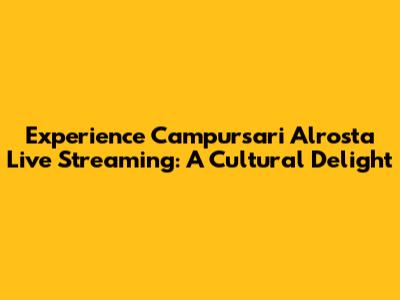 Experience Campursari Alrosta Live Streaming: A Cultural Delight
