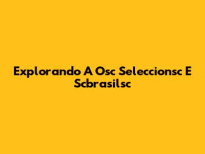 Explorando A Osc Seleccionsc E Scbrasilsc