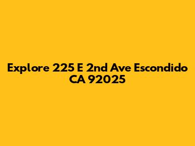 Explore 225 E 2nd Ave Escondido CA 92025