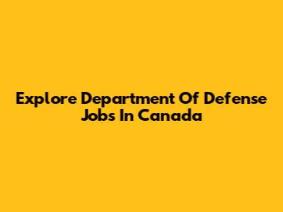 Explore Department Of Defense Jobs In Canada