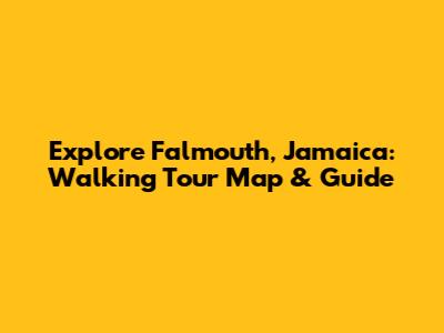 Explore Falmouth, Jamaica: Walking Tour Map & Guide