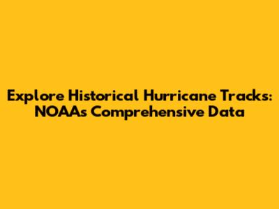 Explore Historical Hurricane Tracks: NOAA's Comprehensive Data