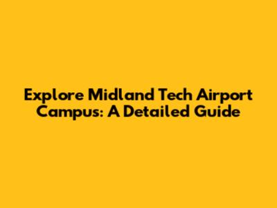 Explore Midland Tech Airport Campus: A Detailed Guide