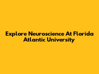 Explore Neuroscience At Florida Atlantic University