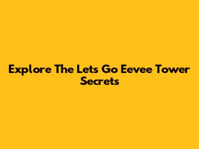 Explore The "Let's Go Eevee" Tower Secrets
